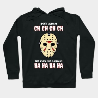 I Don't Always Ch Ch Ch Ch Halloween Jason Voorhies Funny Hoodie